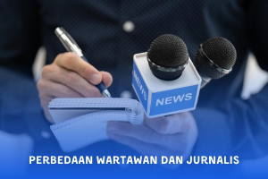 4 Perbedaan Wartawan Dan Jurnalis Di Bidang Jurnalistik